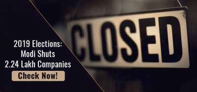 2019 Elections: Modi Shuts 2.24 Lakh Companies - Check Now!