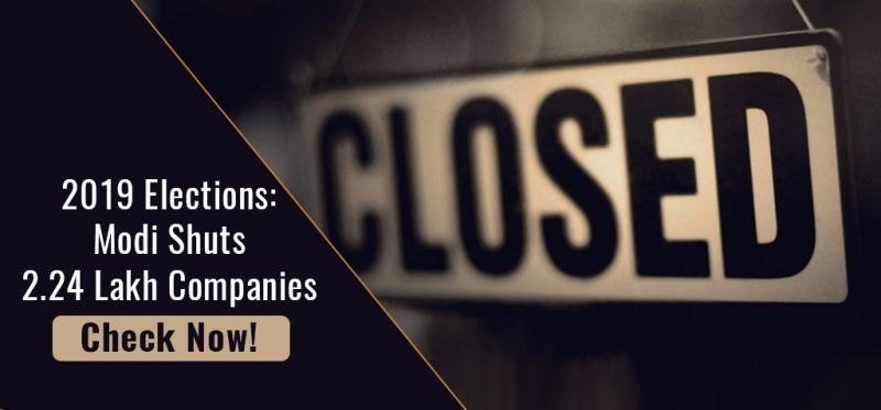 2019 Elections: Modi Shuts 2.24 Lakh Companies - Check Now!