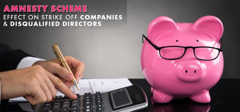 Amnesty Scheme - Effect on Strike Off Companies & Disqualified Directors