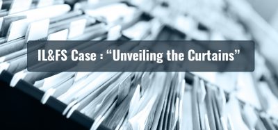 IL&FS Case : Unveiling the Curtains