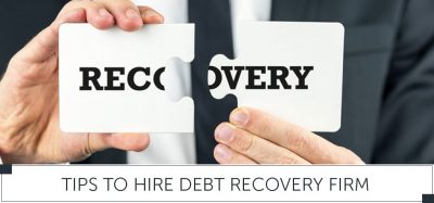 Tips To Hire Debt Recovery Firm