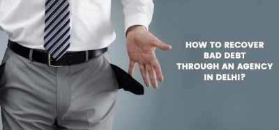 Recover Bad Debt Through An Agency in Delhi