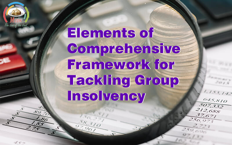 ELEMENTS OF COMPREHENSIVE FRAME WORK FOR TACKLING GROUP INSOLVENCY