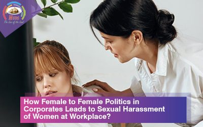 How Female to Female Politics in Corporates Leads to Sexual Harassment of Women at Workplace?