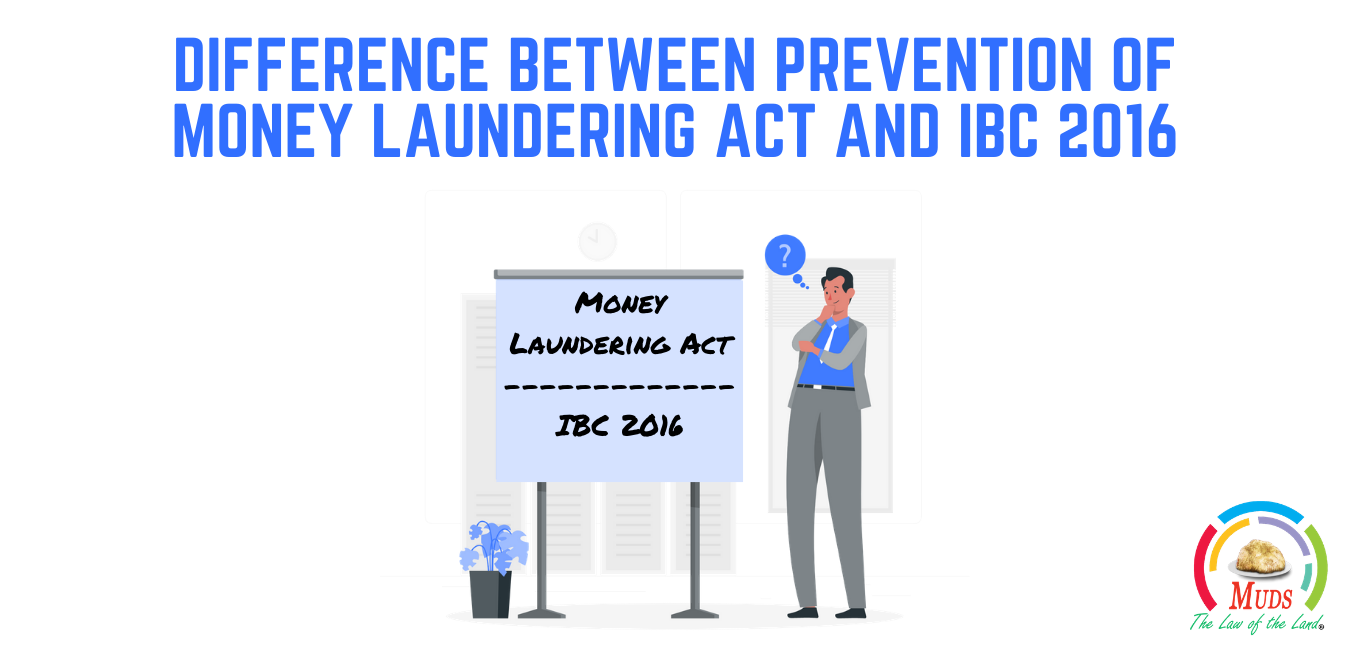 DIFFERENCE BETWEEN PREVENTION OF MONEY LAUNDERING ACT AND IBC 2016